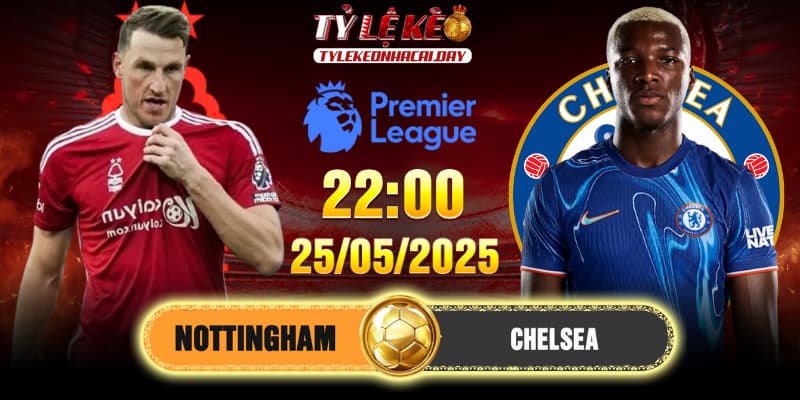 Soi kèo Nottingham vs Chelsea 22h00 25/05/2025 - Vòng 38 EPL