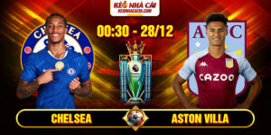 Soi Kèo Chelsea vs Aston Villa 0h30 28/12 - Ngoại Hạng Anh
